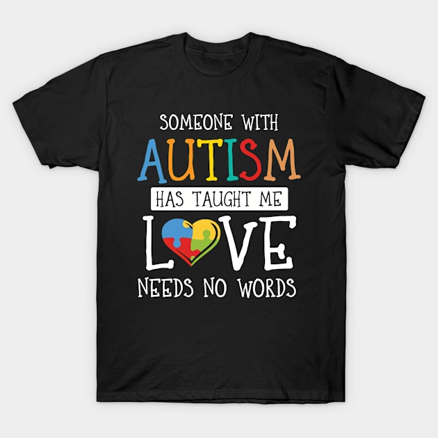 Someone with Autism Has Taught Me Love Needs No Wo T-Shirt by Elsie